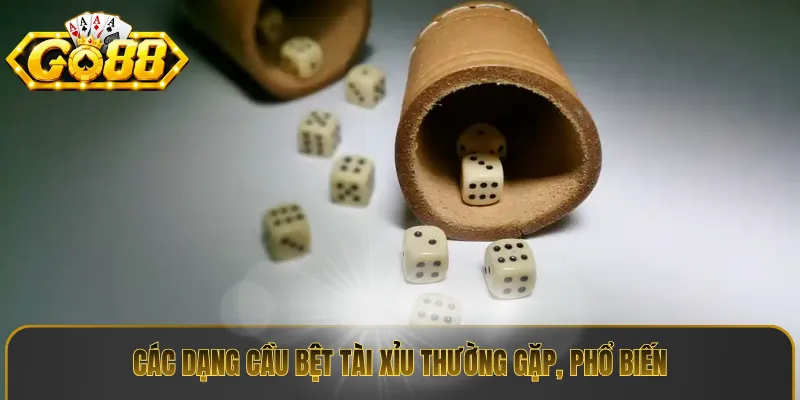 Các dạng cầu bệt tài xỉu thường gặp, phổ biến