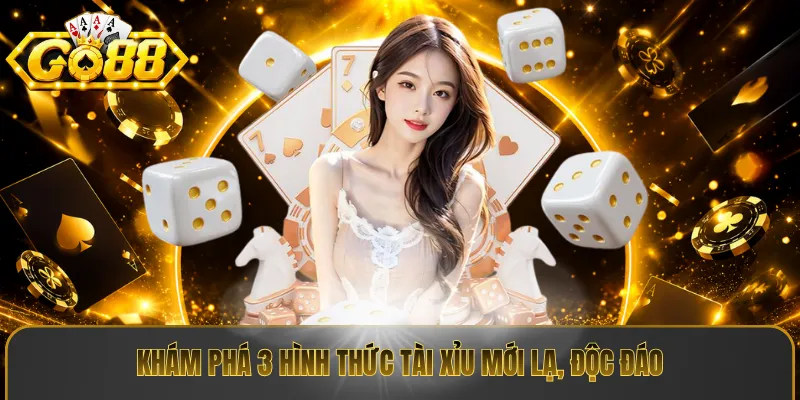 Khám phá 3 hình thức tài xỉu mới lạ, độc đáo