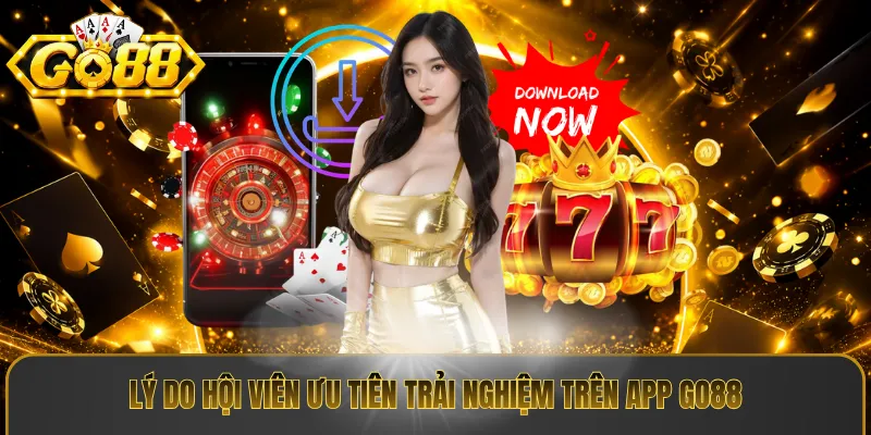 Lý do hội viên ưu tiên trải nghiệm trên app Go88
