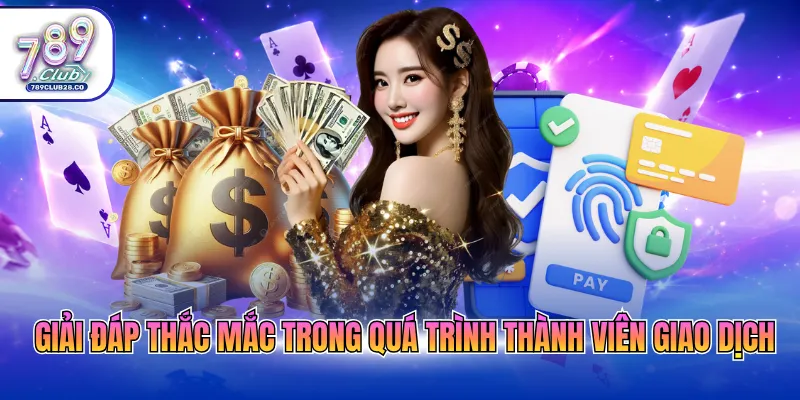 Giải đáp thắc mắc trong quá trình thành viên giao dịch