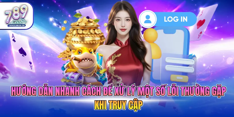 Hướng dẫn nhanh cách để xử lý một số lỗi thường gặp khi truy cập